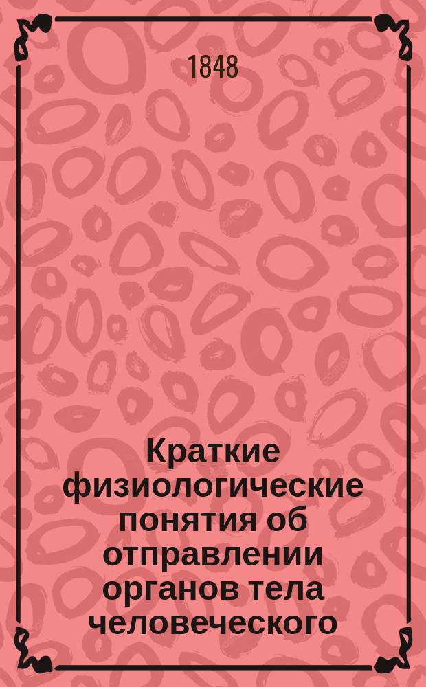 Краткие физиологические понятия об отправлении органов тела человеческого