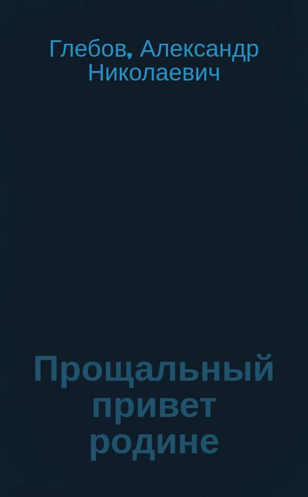 Прощальный привет родине : Два стихотворения Александра Глебова