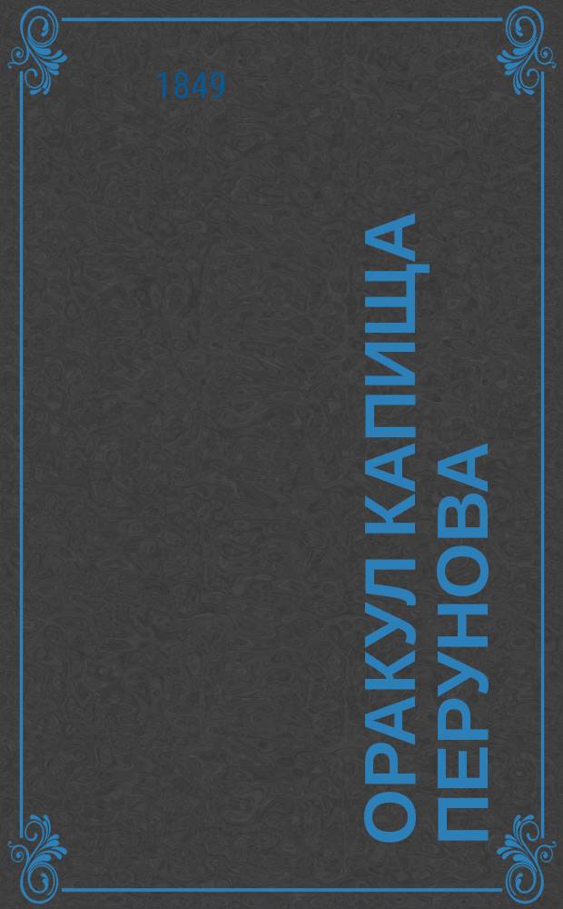 Оракул капища Перунова : Собр. гаданий для всякого возраста и состояния, с прил. славян. мифологии, полн. и подроб. истолкователя снов, и Брюсова планетника