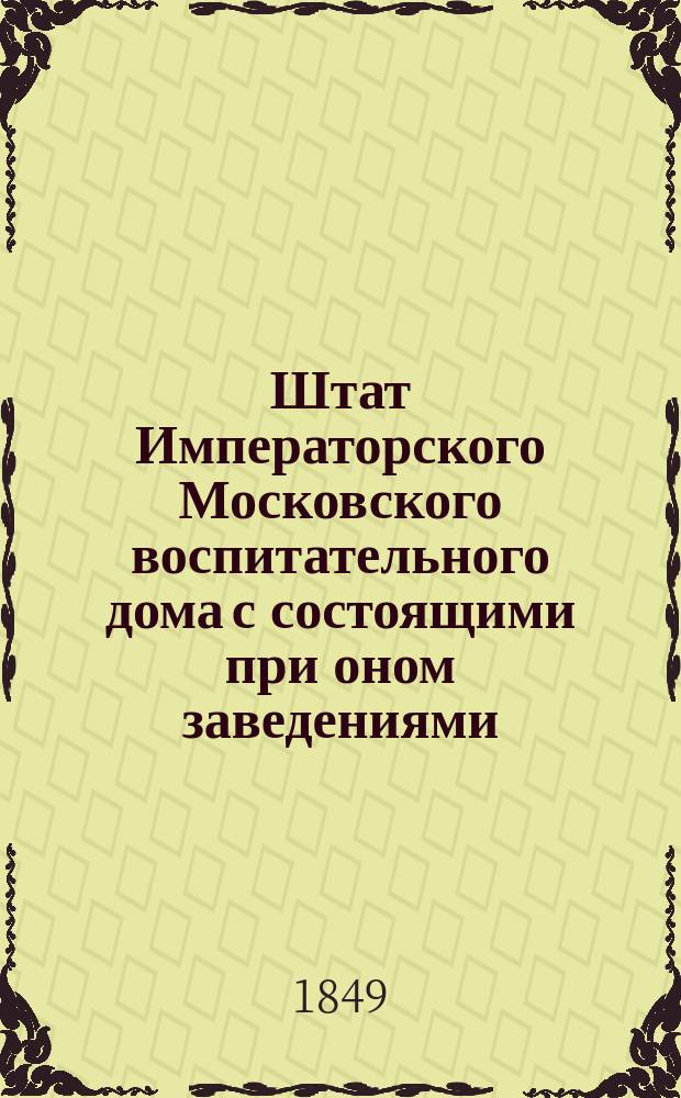 Штат Императорского Московского воспитательного дома с состоящими при оном заведениями