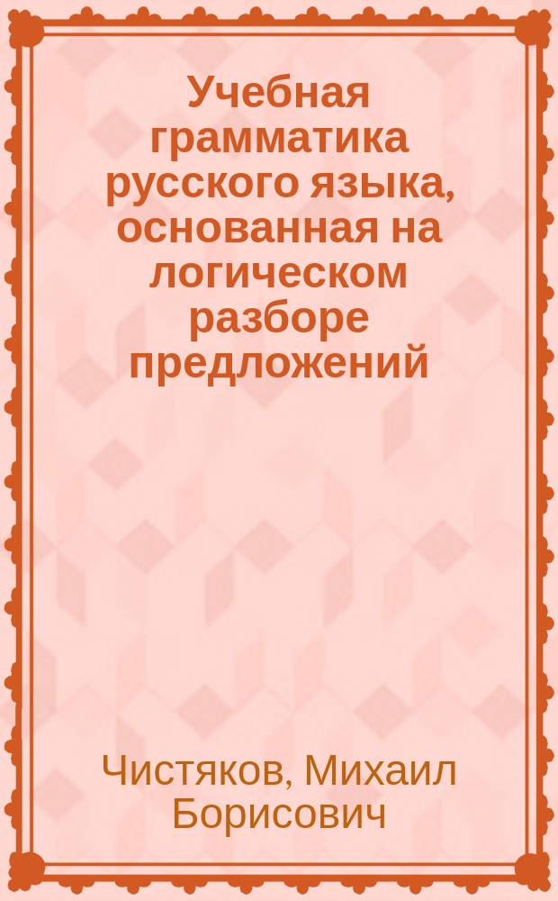 Учебная грамматика русского языка, основанная на логическом разборе предложений