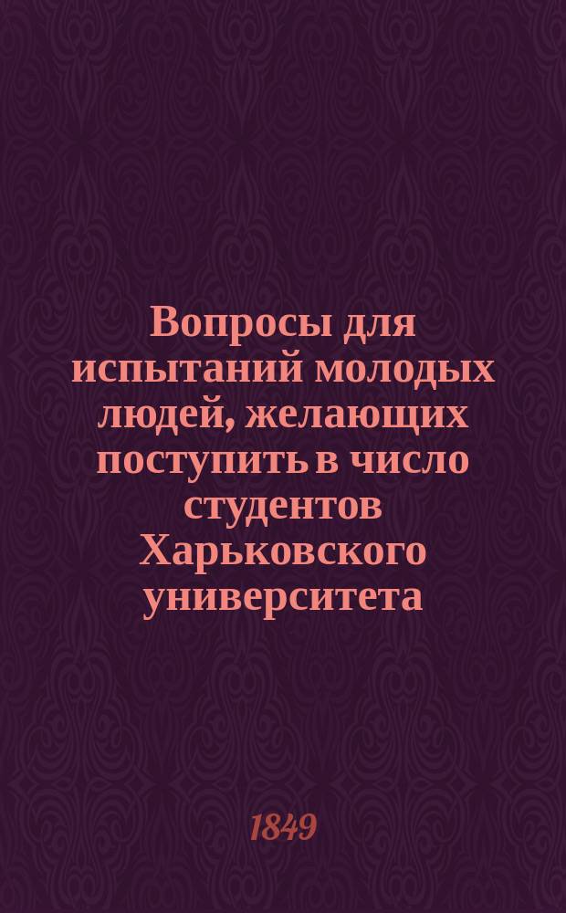 Вопросы для испытаний молодых людей, желающих поступить в число студентов Харьковского университета