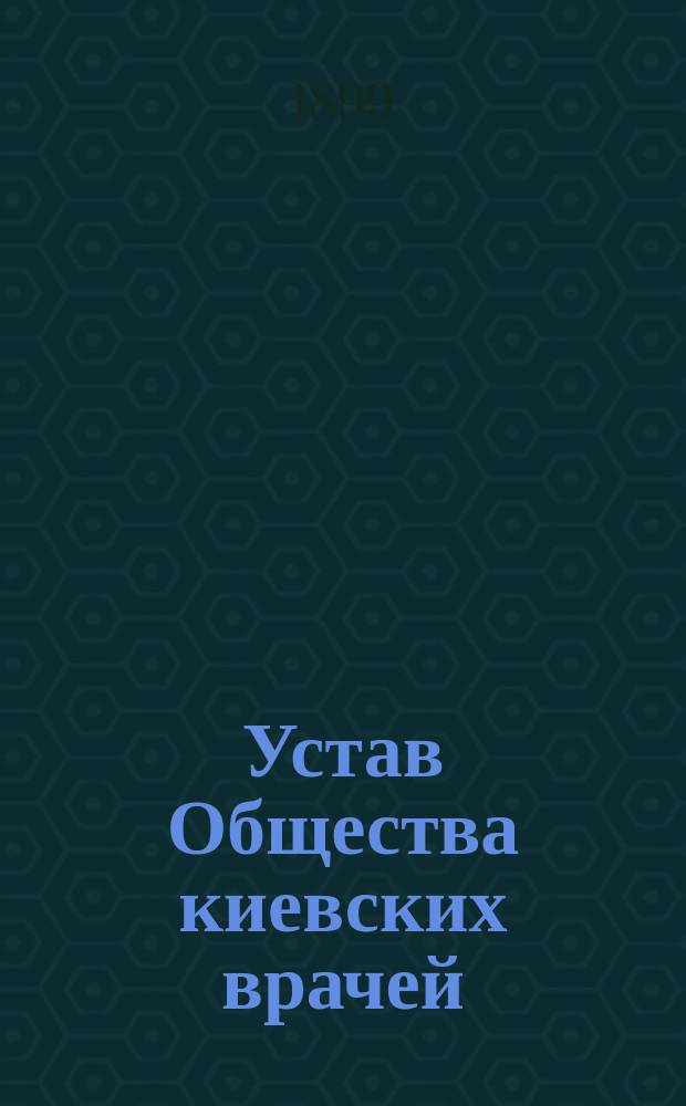 Устав Общества киевских врачей : Утв. 21 янв. 1850 г.