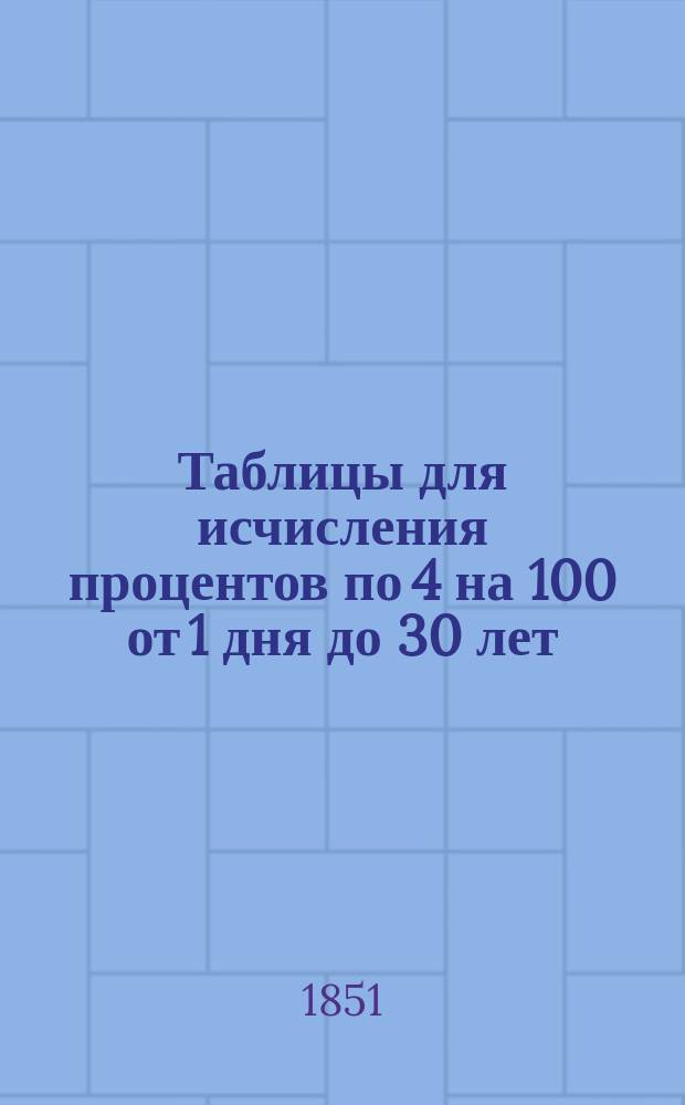 Таблицы для исчисления процентов по 4 на 100 от 1 дня до 30 лет