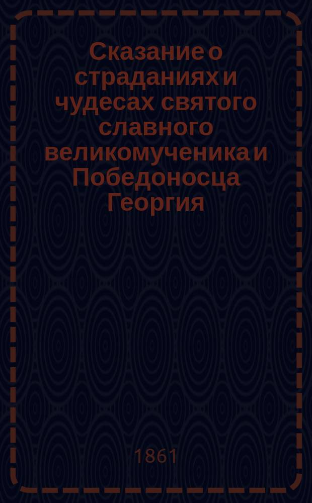 Сказание о страданиях и чудесах святого славного великомученика и Победоносца Георгия