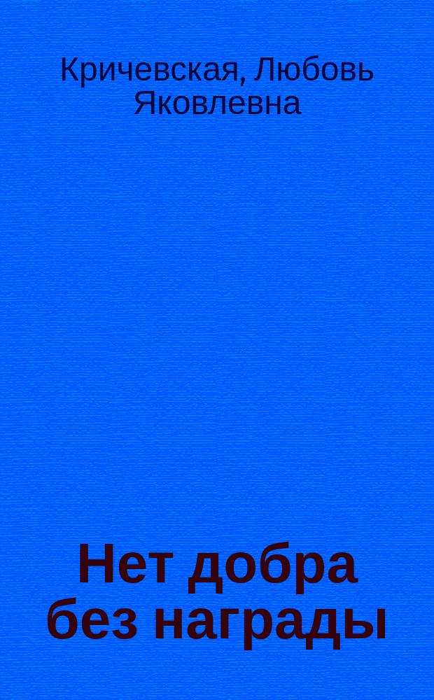 Нет добра без награды : Драма в 3 д