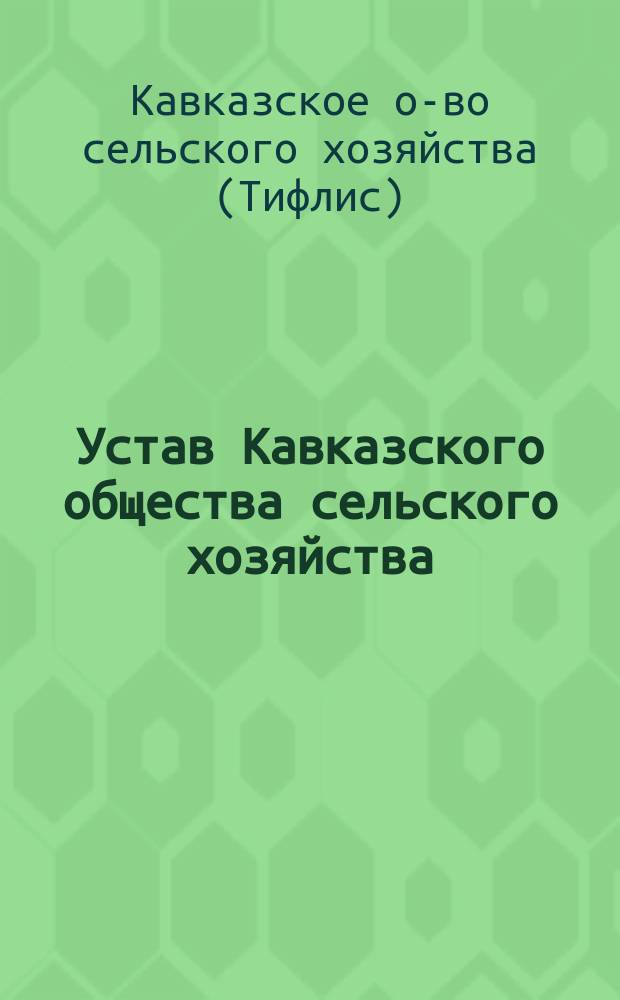 Устав Кавказского общества сельского хозяйства : Утв. 27 февр. 1850 г
