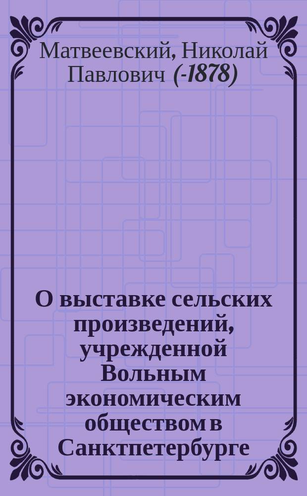 О выставке сельских произведений, учрежденной Вольным экономическим обществом в Санктпетербурге