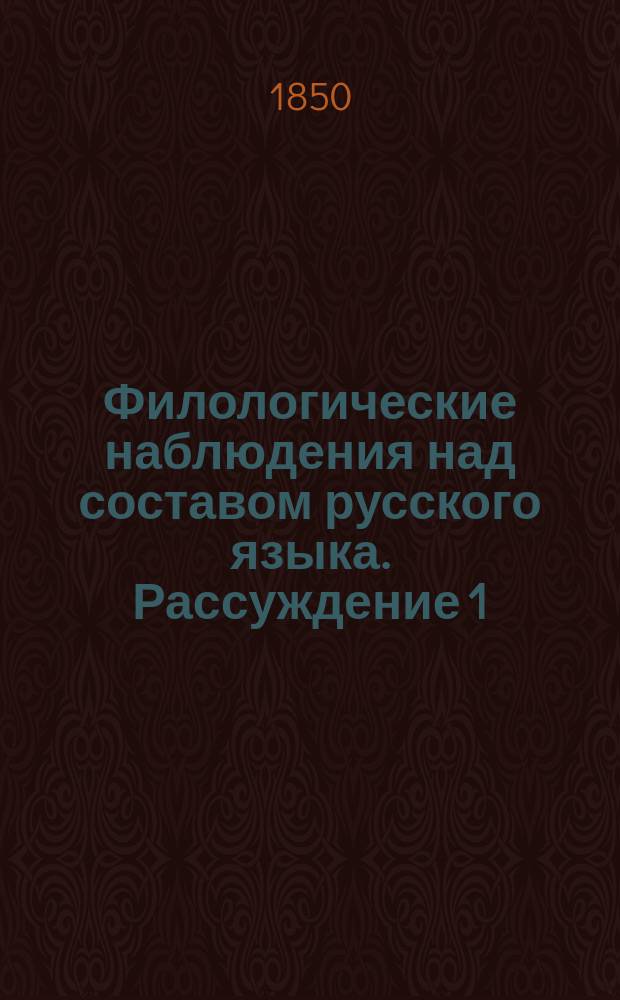 Филологические наблюдения над составом русского языка. Рассуждение 1 : О буквах и слогах