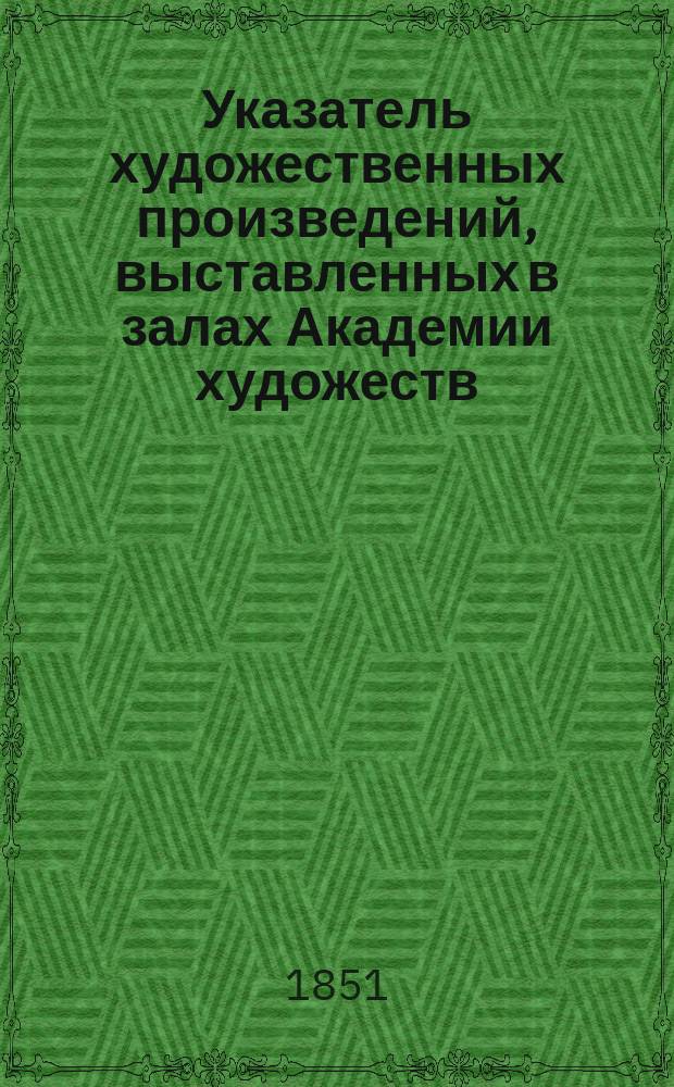 Указатель художественных произведений, выставленных в залах Академии художеств
