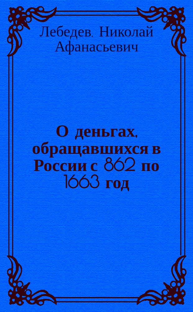 О деньгах, обращавшихся в России с 862 по 1663 год