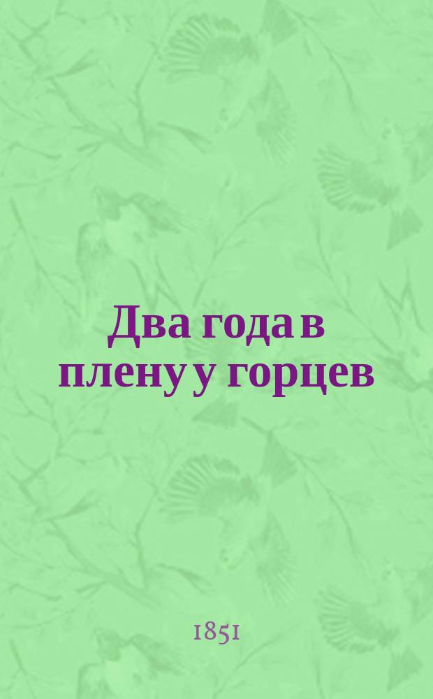 Два года в плену у горцев : Воспоминания о жизни и похождениях в кавк. горах штабс-кап. Новоселова, рассказ. В. Савиновым