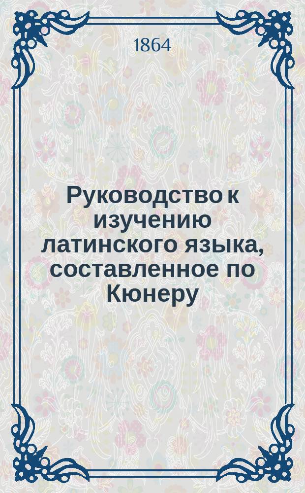Руководство к изучению латинского языка, составленное по Кюнеру
