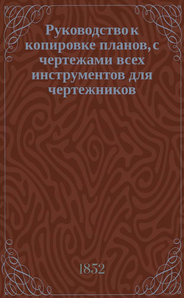 Руководство к копировке планов, с чертежами всех инструментов для чертежников