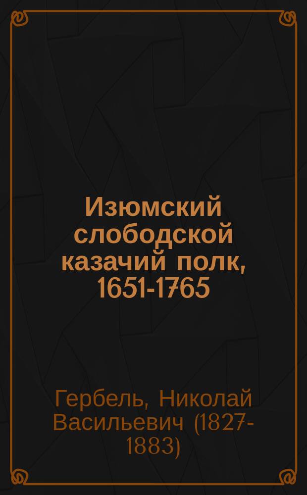 Изюмский слободской казачий полк, 1651-1765 : Ист. очерк