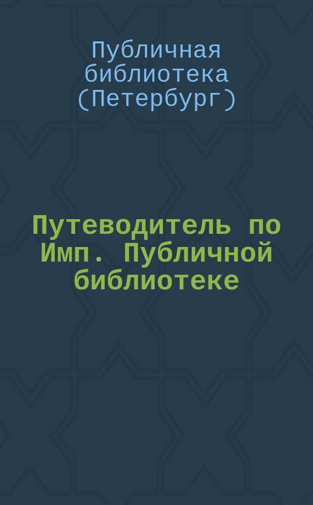 Путеводитель по Имп. Публичной библиотеке