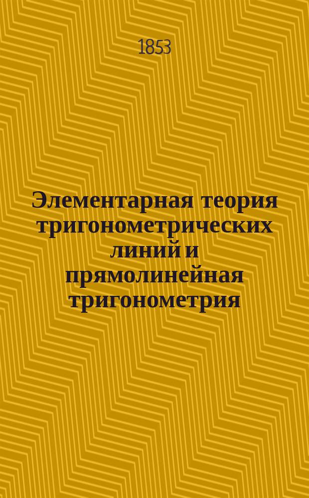 Элементарная теория тригонометрических линий и прямолинейная тригонометрия