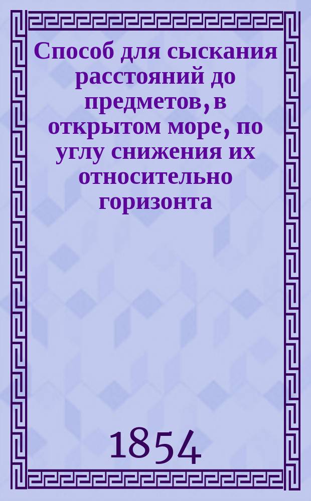 Способ для сыскания расстояний до предметов, в открытом море, по углу снижения их относительно горизонта