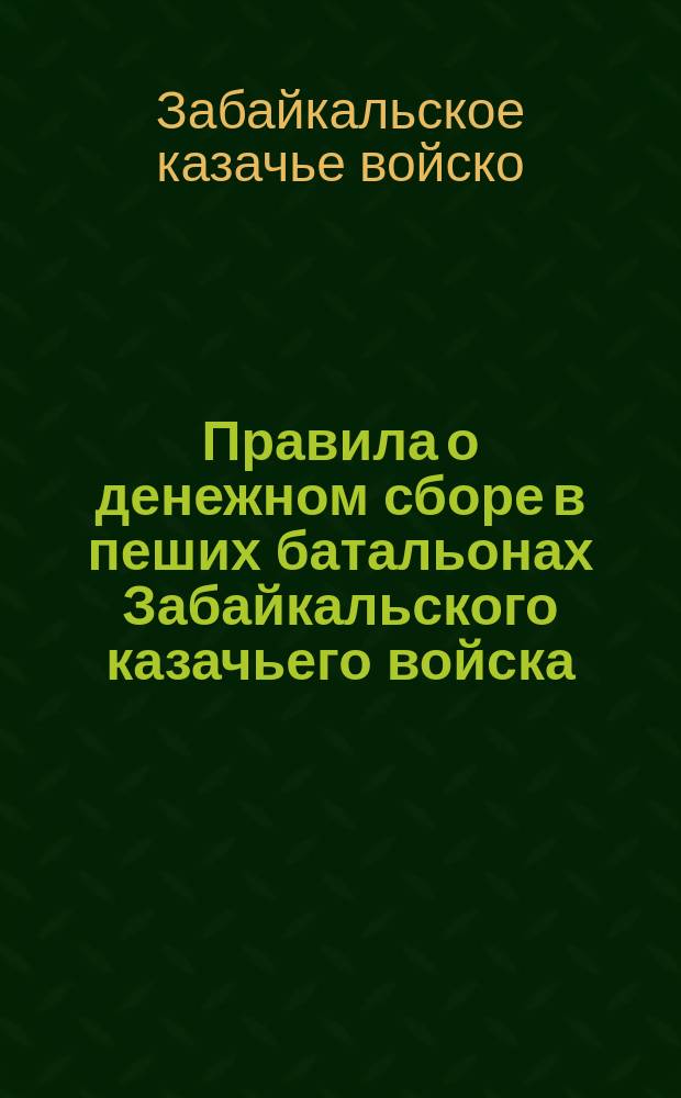 Правила о денежном сборе в пеших батальонах Забайкальского казачьего войска : Утв. 23 февр. 1855 г.