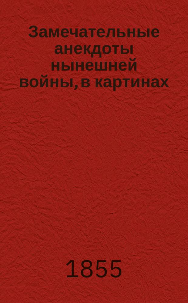 Замечательные анекдоты нынешней войны, в картинах : Битва под Баяндуром в Азиатской Турции и подвиг драгун. е. к. в. наследного принца Виртембергского полка прапорщика Вихмана и унтер-офицера 9-го эскадрона Харьковского