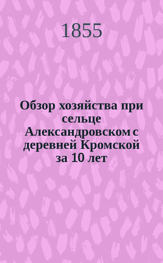 Обзор хозяйства при сельце Александровском с деревней Кромской за 10 лет