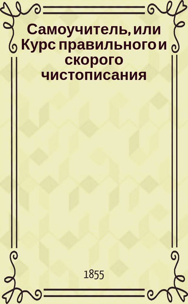 Самоучитель, или Курс правильного и скорого чистописания