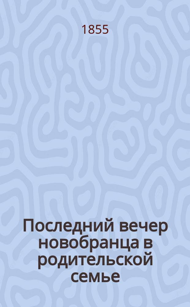 Последний вечер новобранца в родительской семье : Беседа отца с сыном по случаю отправления его в воен. службу