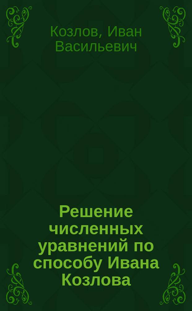 Решение численных уравнений по способу Ивана Козлова
