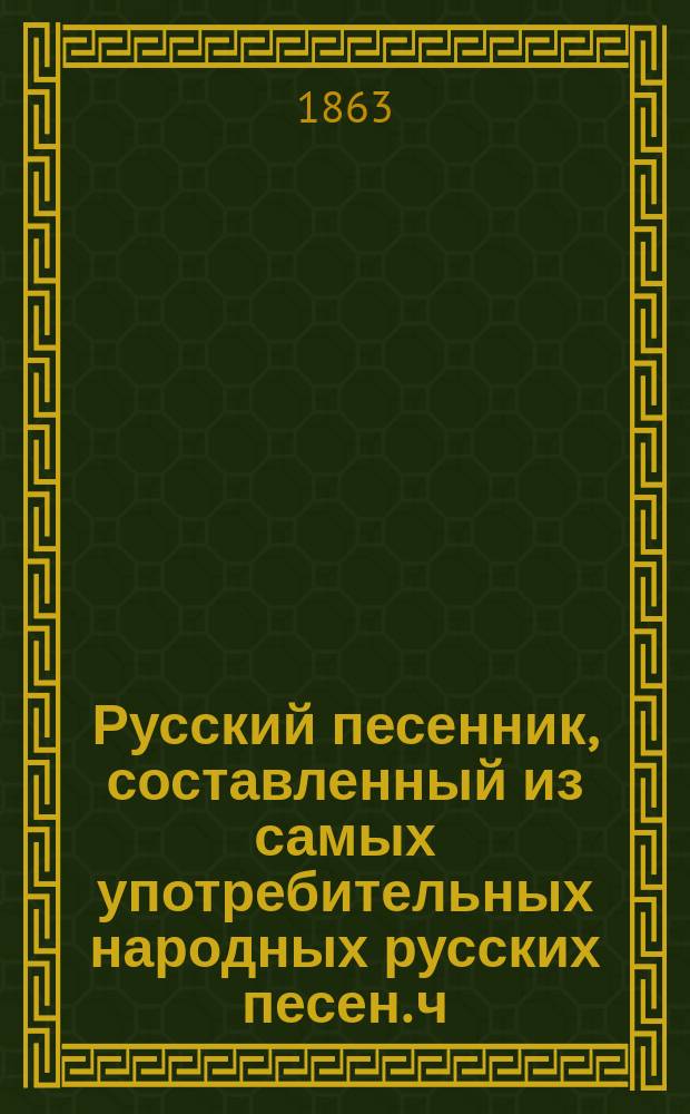 Русский песенник, составленный из самых употребительных народных русских песен. ч. [1]-[2] : в 2-х частях