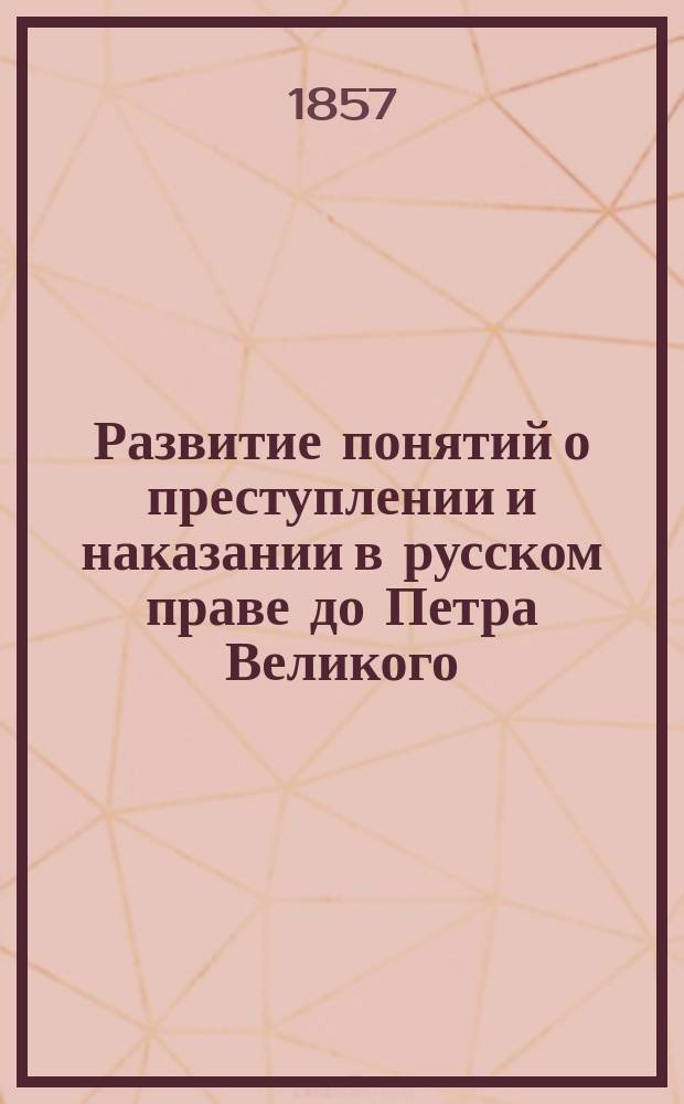 Развитие понятий о преступлении и наказании в русском праве до Петра Великого : Рассуждение А. Богдановского