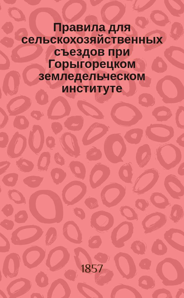 Правила для сельскохозяйственных съездов при Горыгорецком земледельческом институте