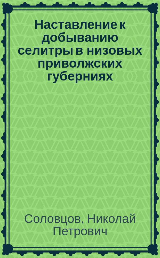 Наставление к добыванию селитры в низовых приволжских губерниях