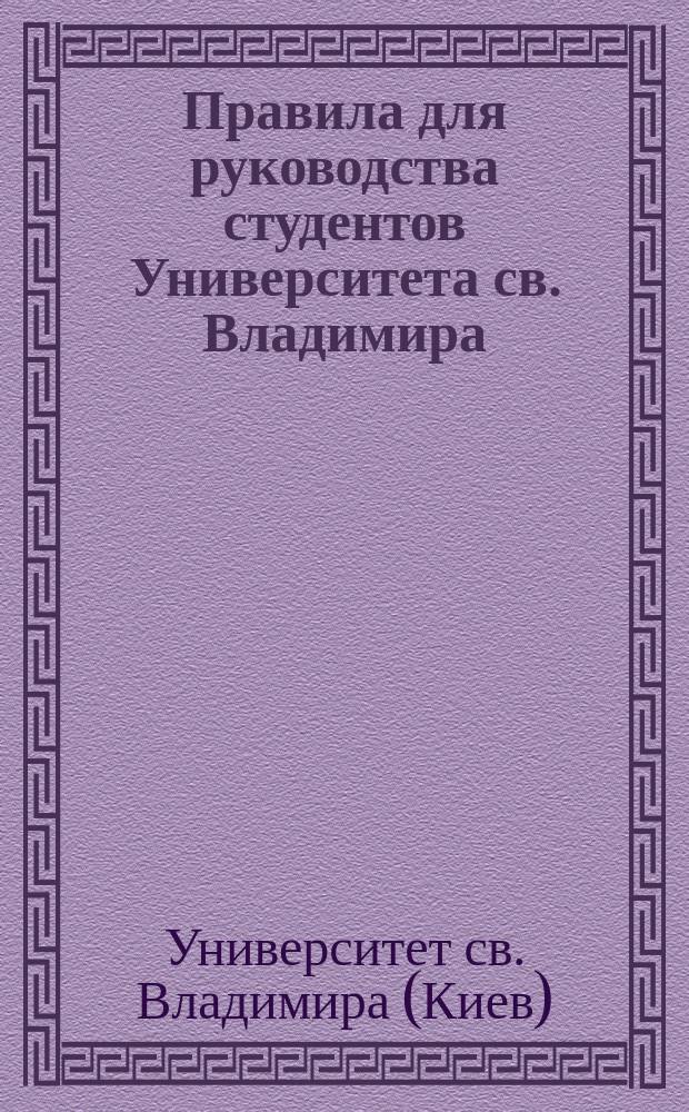 Правила для руководства студентов Университета св. Владимира : Утв. 8 авг. 1857 г