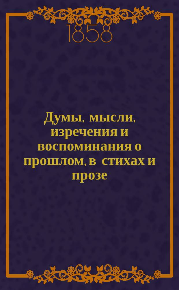 Думы, мысли, изречения и воспоминания о прошлом, в стихах и прозе