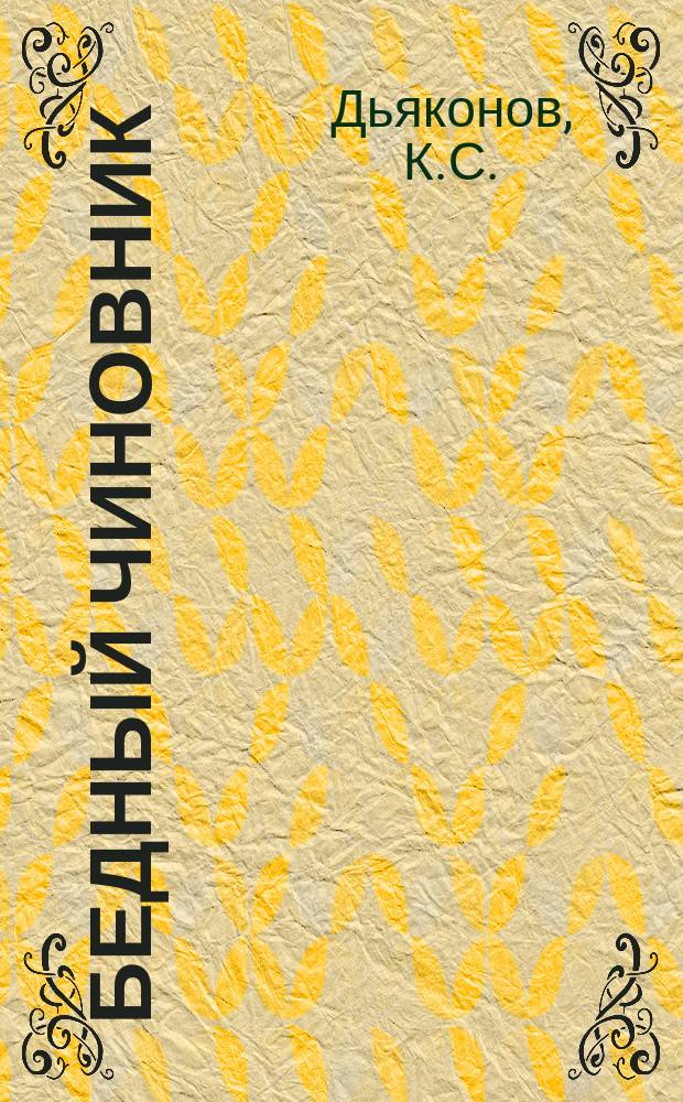 Бедный чиновник : Сцены из жизни чиновника