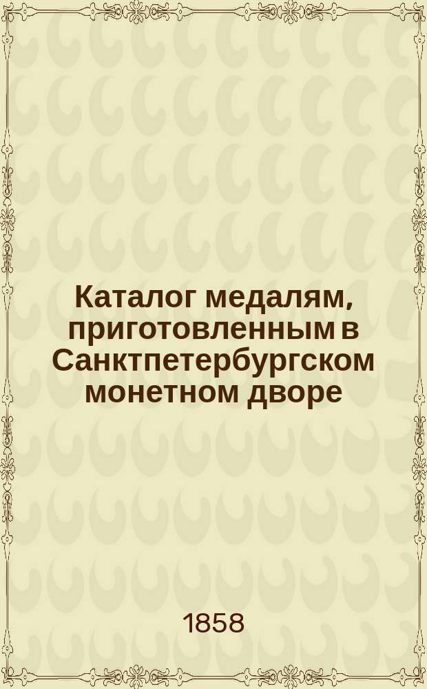 Каталог медалям, приготовленным в Санктпетербургском монетном дворе