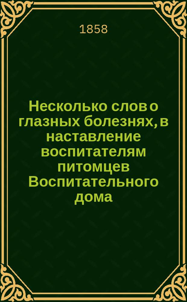 Несколько слов о глазных болезнях, в наставление воспитателям питомцев Воспитательного дома