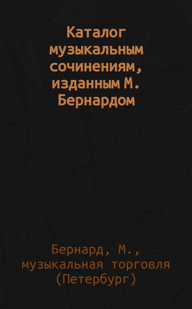 Каталог музыкальным сочинениям, изданным М. Бернардом