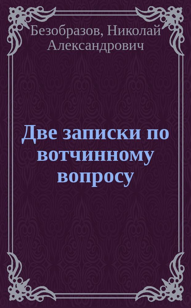 Две записки по вотчинному вопросу : С предисл. и общ. заключением