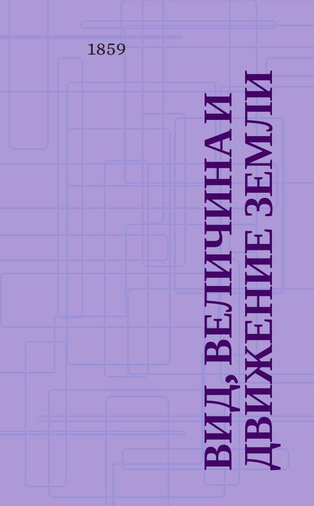 Вид, величина и движение земли : Для самоучащихся и детей