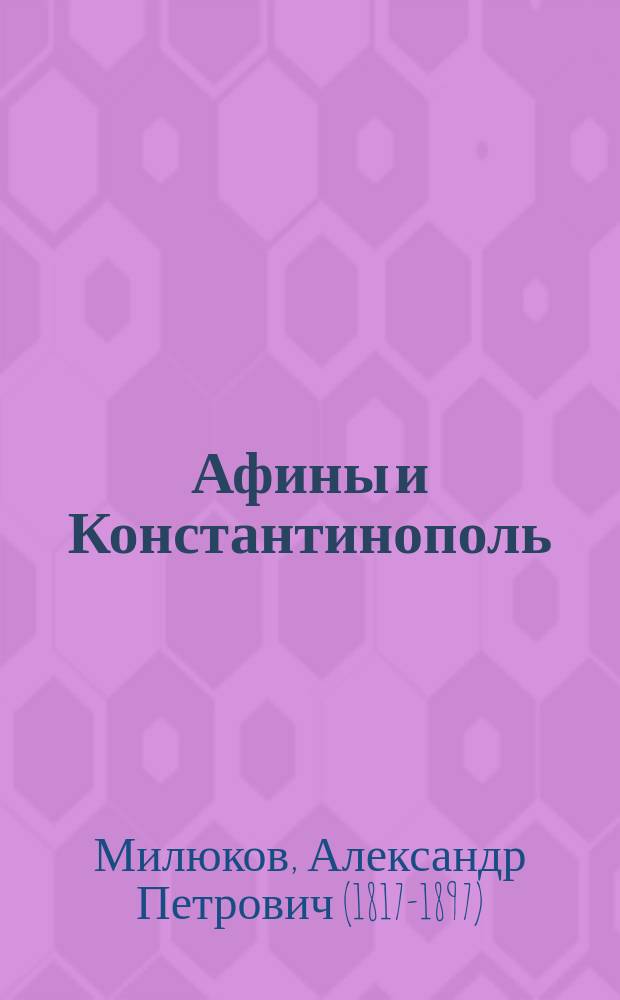 Афины и Константинополь : Путевые зап. А. Милюкова 1857 года