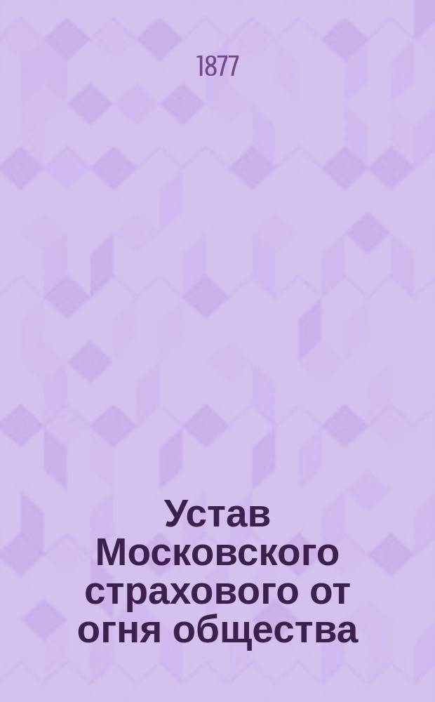 Устав Московского страхового от огня общества : Утв. 5 мая 1858 г.
