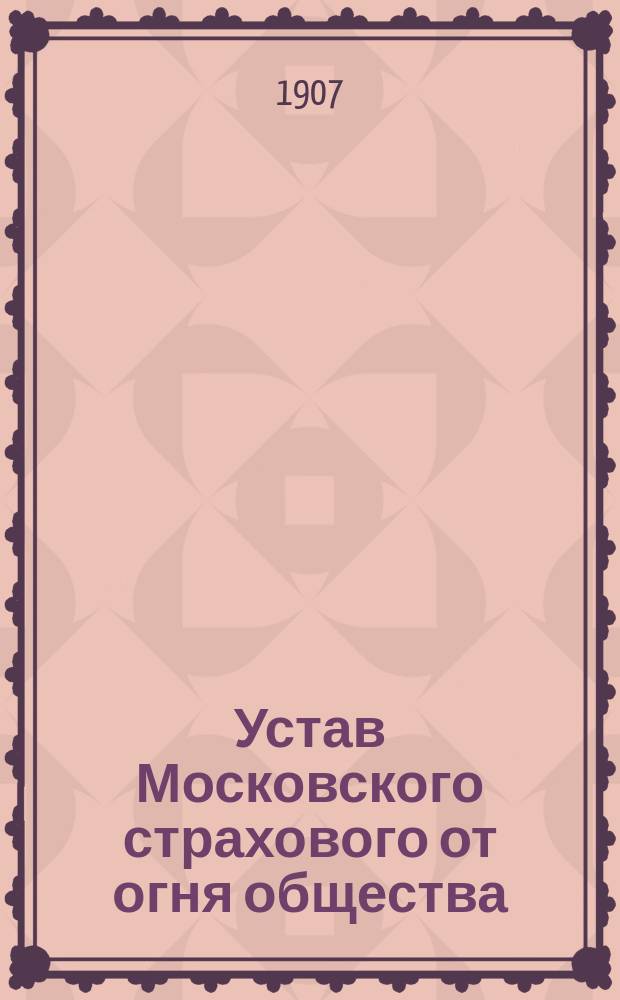 Устав Московского страхового от огня общества : Утв. 5 мая 1858 г.