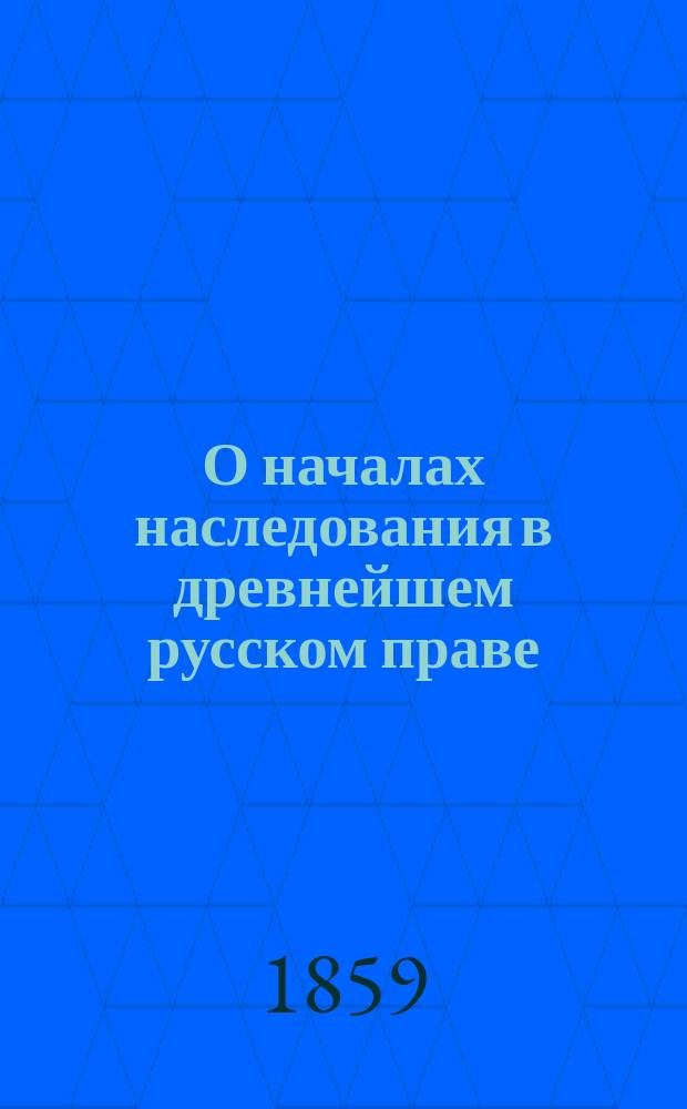 О началах наследования в древнейшем русском праве : Ист. рассуждение В. Никольского