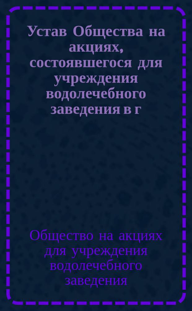 Устав Общества на акциях, состоявшегося для учреждения водолечебного заведения в г. Выборге
