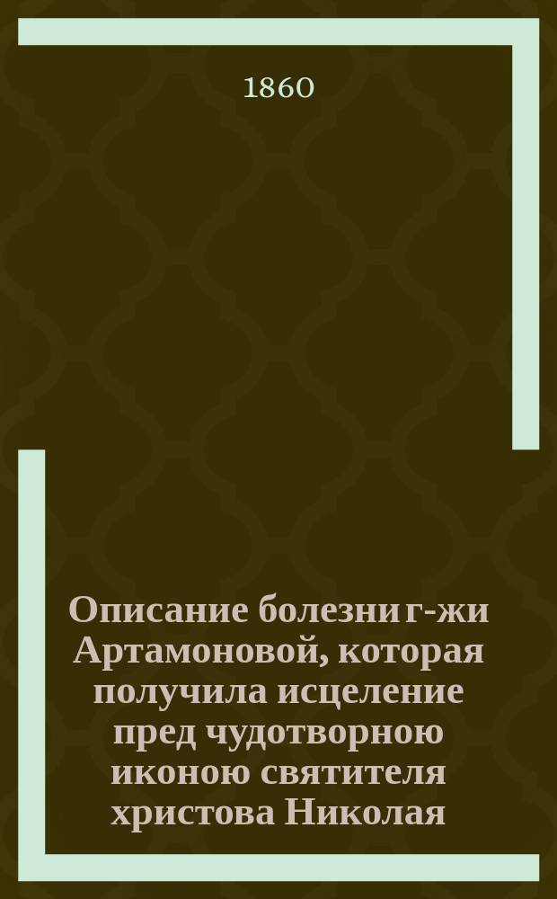 Описание болезни г-жи Артамоновой, которая получила исцеление пред чудотворною иконою святителя христова Николая, в селе Колпине, 26 сентября 1858 года
