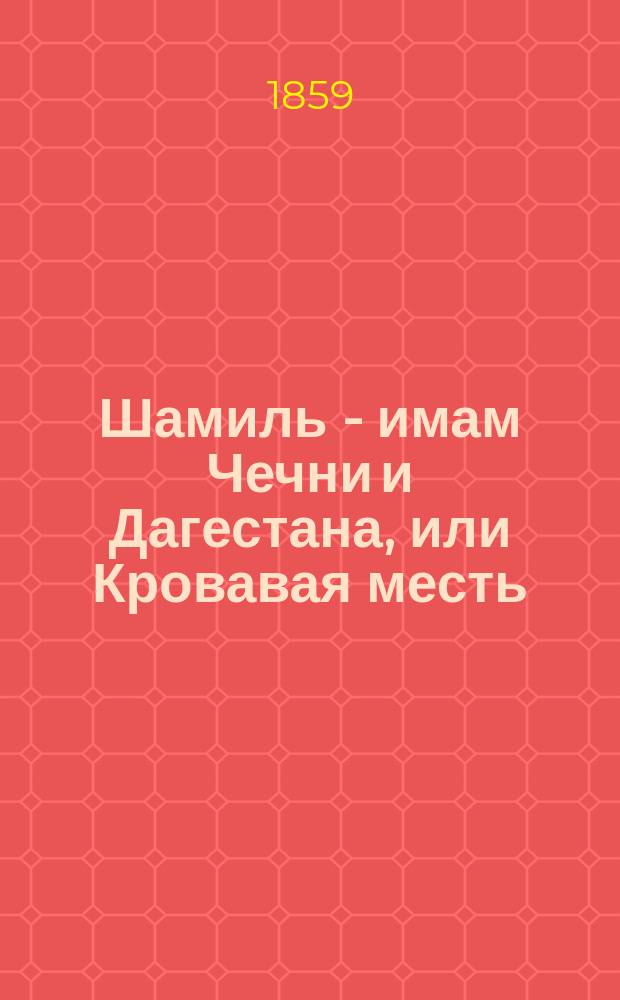 Шамиль - имам Чечни и Дагестана, или Кровавая месть : Кавк. быль