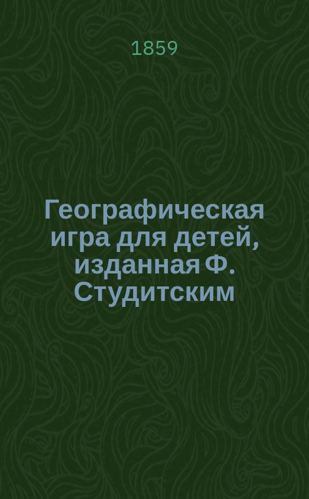 Географическая игра для детей, изданная Ф. Студитским : Отд. 1-2. Отд-ние 2 : Для повторения и изучения всеобщей географии
