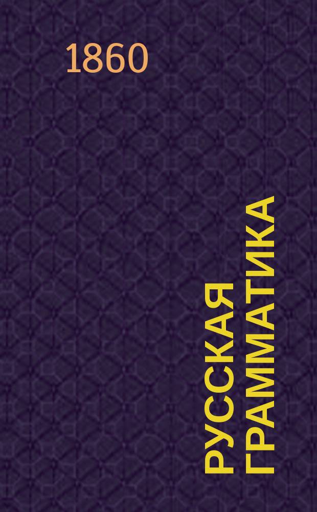 Русская грамматика : Мл. 3-х лет. гимназ. курс