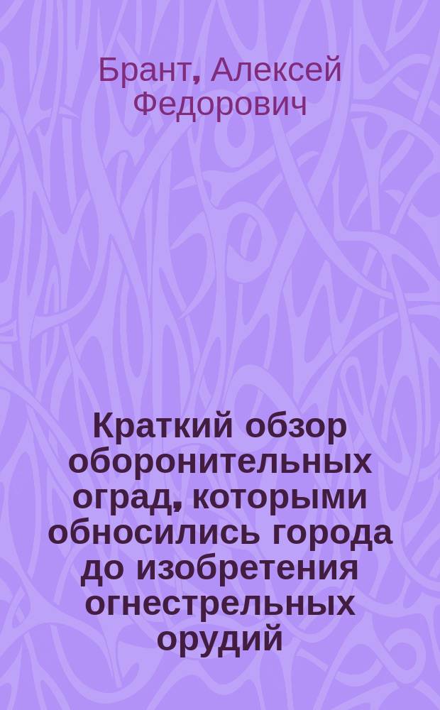 Краткий обзор оборонительных оград, которыми обносились города до изобретения огнестрельных орудий : Курс долговрем. фортификации : Курс 1 спец. кл. 1859-1860 г